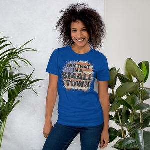 Try That in a Small Town (Style 1), Unisex T-Shirt, 10 Colors