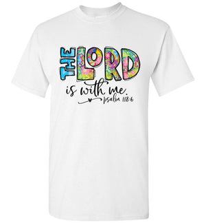 The Lord is With Me (Psalms 118:6) T-Shirt, Youth & Adult Sizes, 7 Colors