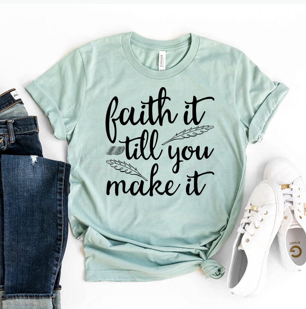 Faith It Till You Make It T-Shirt, Style 1, 12 Colors