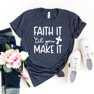 Faith It Till You Make It T-Shirt, Style 2, 11 Colors