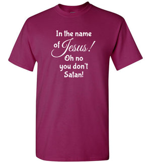 In the Name of Jesus, No You Don't Satan, Front Print T-Shirt - 12 Colors